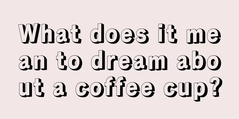 What does it mean to dream about a coffee cup?