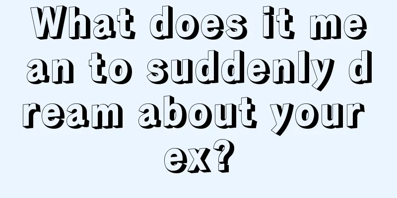 What does it mean to suddenly dream about your ex?