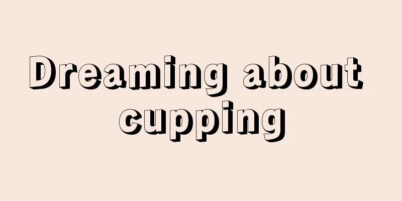 Dreaming about cupping