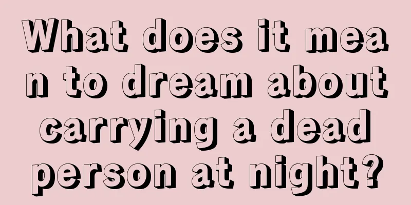 What does it mean to dream about carrying a dead person at night?