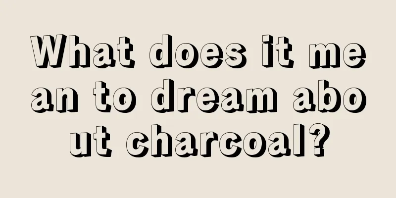 What does it mean to dream about charcoal?