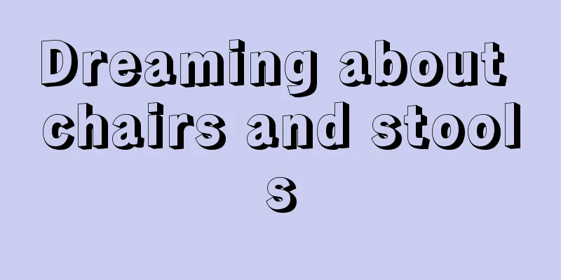 Dreaming about chairs and stools