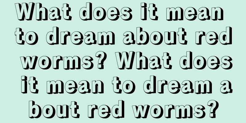 What does it mean to dream about red worms? What does it mean to dream about red worms?
