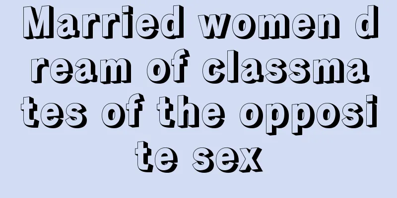 Married women dream of classmates of the opposite sex