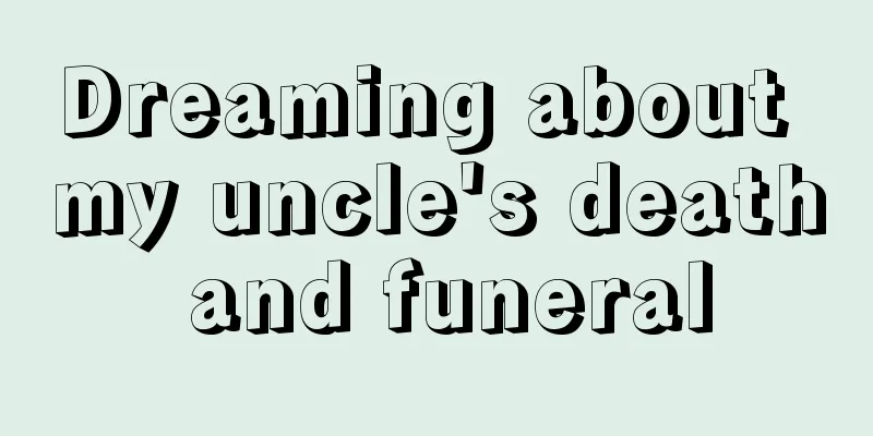 Dreaming about my uncle's death and funeral