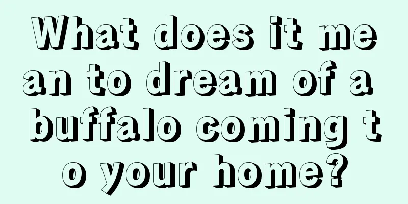 What does it mean to dream of a buffalo coming to your home?