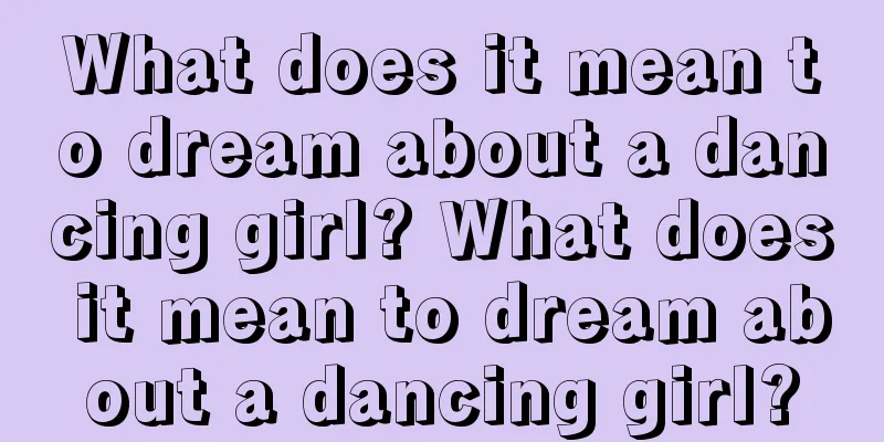 What does it mean to dream about a dancing girl? What does it mean to dream about a dancing girl?