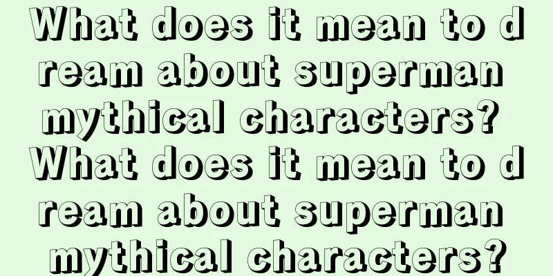 What does it mean to dream about superman mythical characters? What does it mean to dream about superman mythical characters?