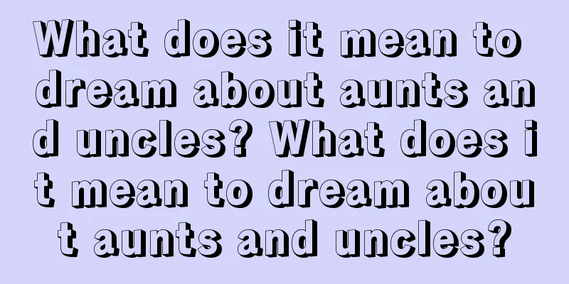 What does it mean to dream about aunts and uncles? What does it mean to dream about aunts and uncles?