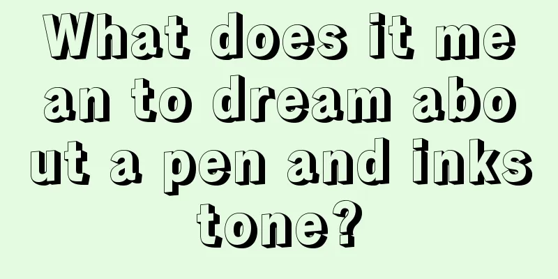 What does it mean to dream about a pen and inkstone?