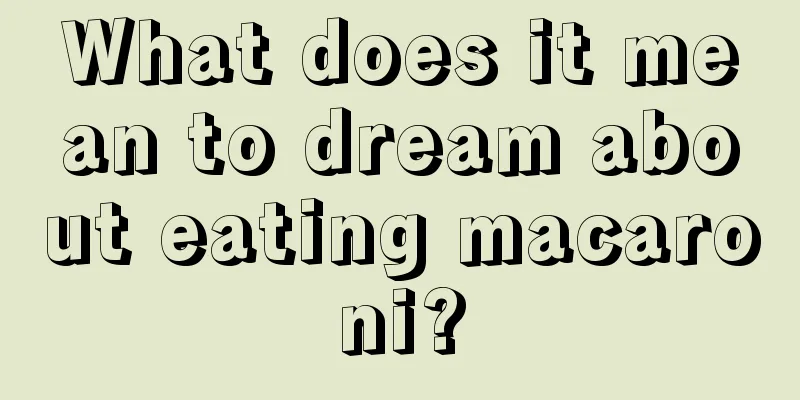 What does it mean to dream about eating macaroni?