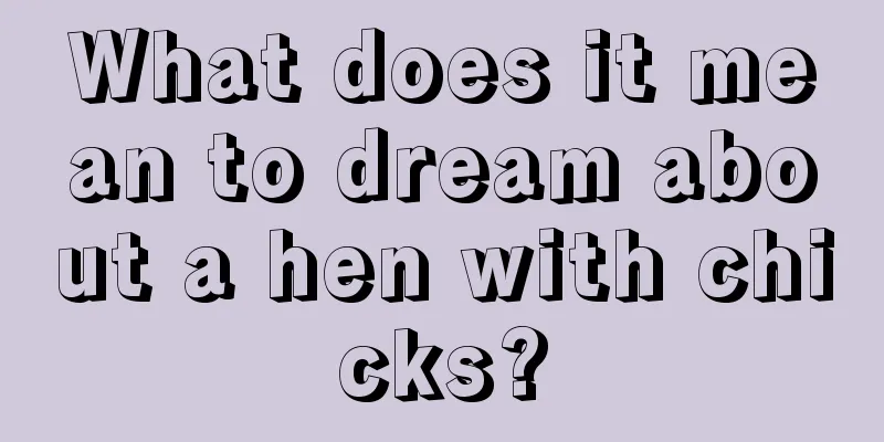 What does it mean to dream about a hen with chicks?