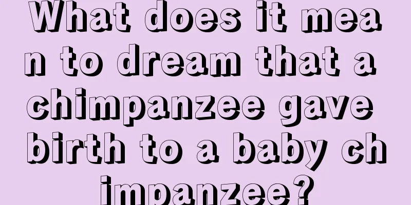 What does it mean to dream that a chimpanzee gave birth to a baby chimpanzee?
