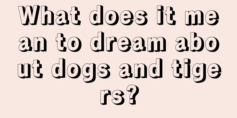 What does it mean to dream about dogs and tigers?