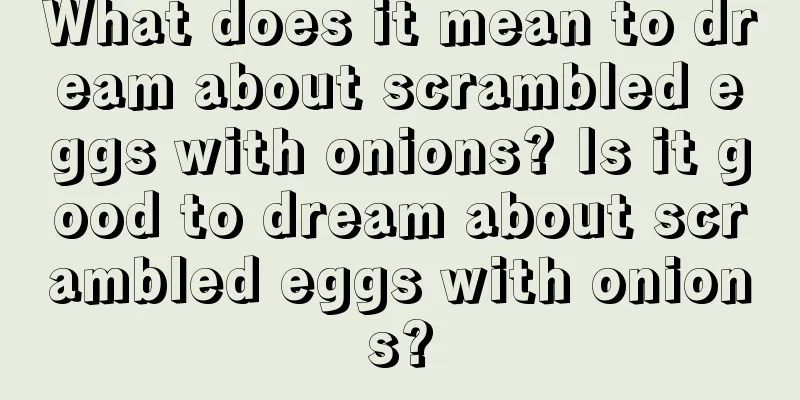 What does it mean to dream about scrambled eggs with onions? Is it good to dream about scrambled eggs with onions?