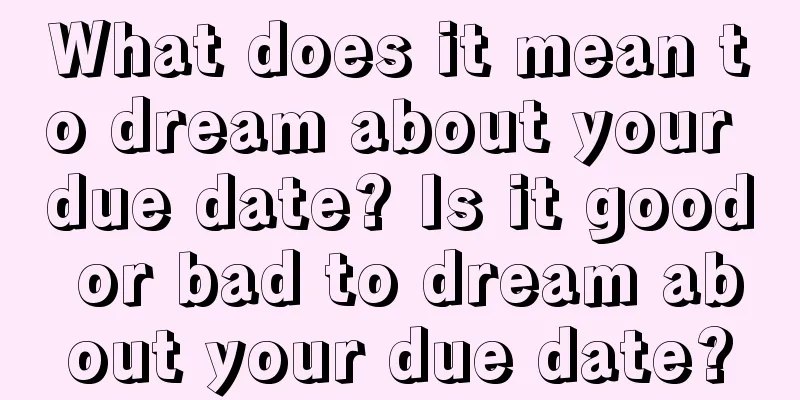 What does it mean to dream about your due date? Is it good or bad to dream about your due date?