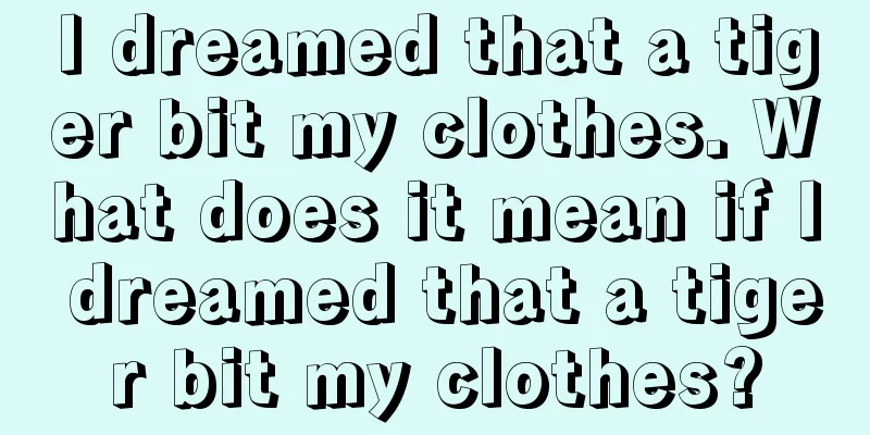 I dreamed that a tiger bit my clothes. What does it mean if I dreamed that a tiger bit my clothes?