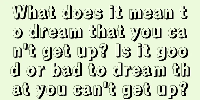 What does it mean to dream that you can't get up? Is it good or bad to dream that you can't get up?