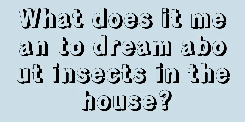What does it mean to dream about insects in the house?