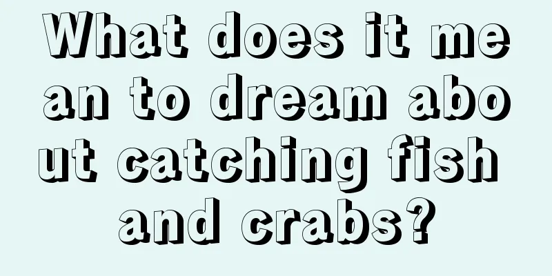 What does it mean to dream about catching fish and crabs?