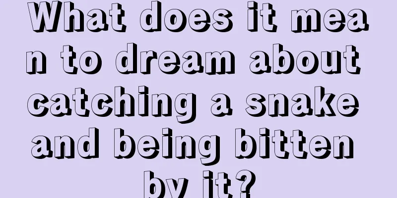 What does it mean to dream about catching a snake and being bitten by it?