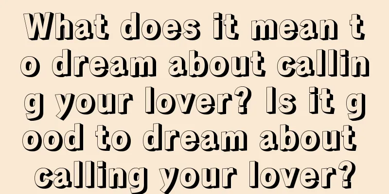 What does it mean to dream about calling your lover? Is it good to dream about calling your lover?