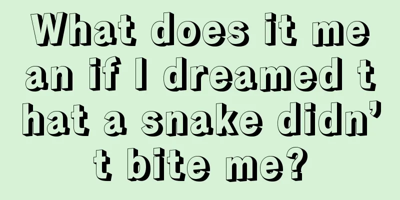 What does it mean if I dreamed that a snake didn’t bite me?