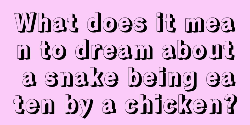 What does it mean to dream about a snake being eaten by a chicken?