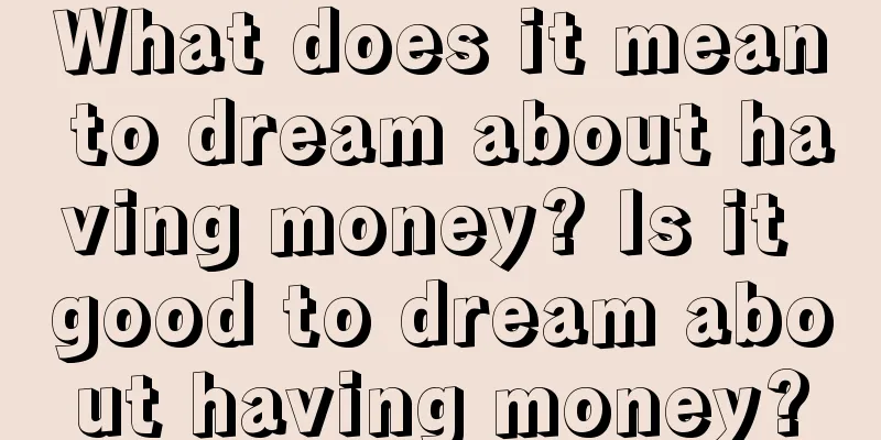 What does it mean to dream about having money? Is it good to dream about having money?