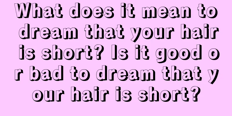 What does it mean to dream that your hair is short? Is it good or bad to dream that your hair is short?