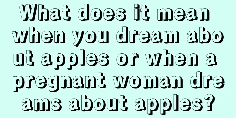 What does it mean when you dream about apples or when a pregnant woman dreams about apples?