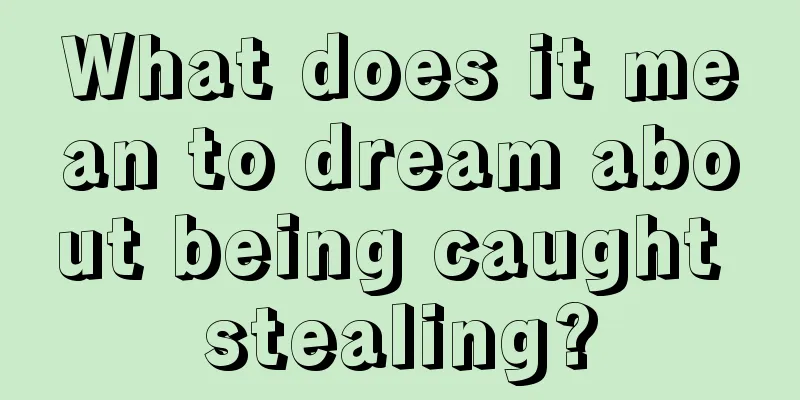 What does it mean to dream about being caught stealing?