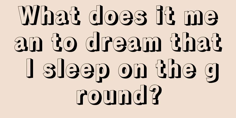 What does it mean to dream that I sleep on the ground?