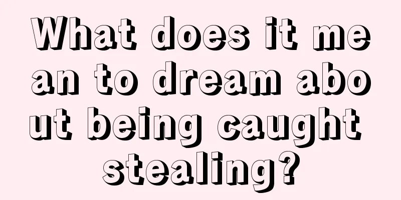 What does it mean to dream about being caught stealing?
