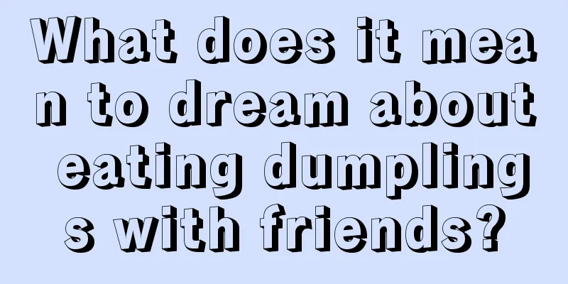What does it mean to dream about eating dumplings with friends?