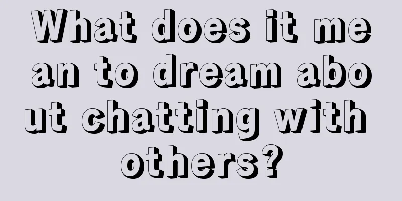What does it mean to dream about chatting with others?