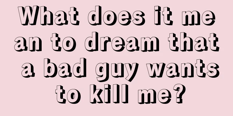 What does it mean to dream that a bad guy wants to kill me?