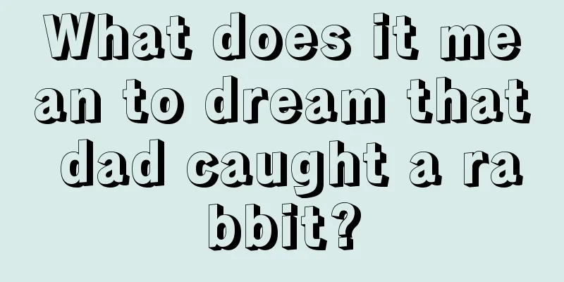 What does it mean to dream that dad caught a rabbit?