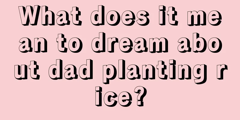 What does it mean to dream about dad planting rice?