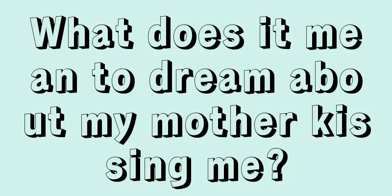 What does it mean to dream about my mother kissing me?