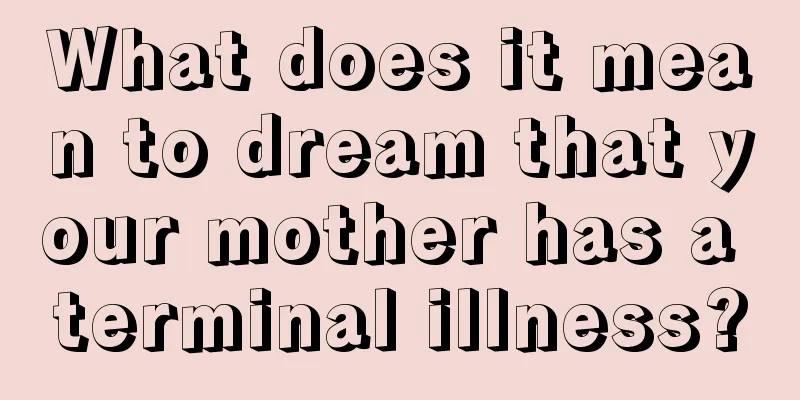 What does it mean to dream that your mother has a terminal illness?