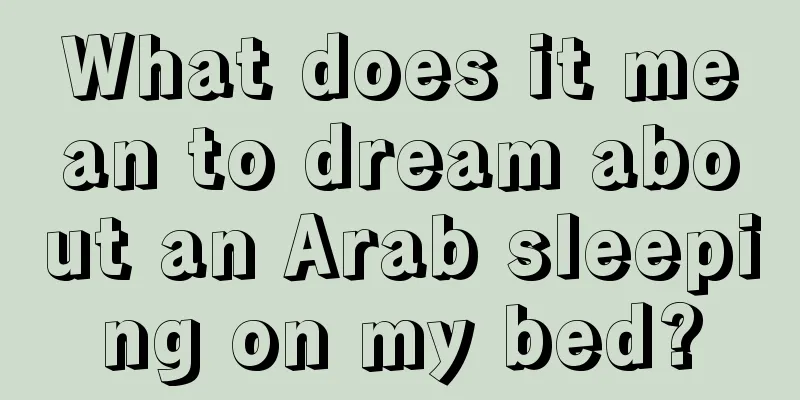 What does it mean to dream about an Arab sleeping on my bed?