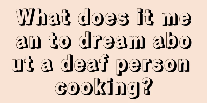 What does it mean to dream about a deaf person cooking?
