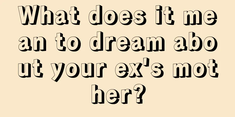 What does it mean to dream about your ex's mother?