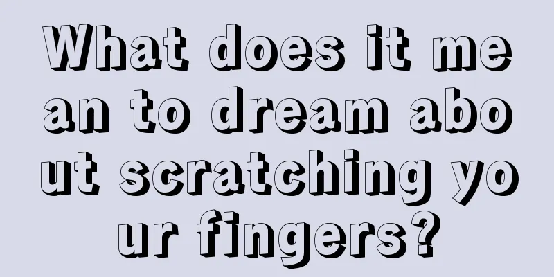 What does it mean to dream about scratching your fingers?