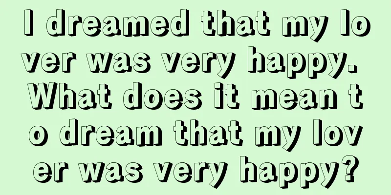 I dreamed that my lover was very happy. What does it mean to dream that my lover was very happy?