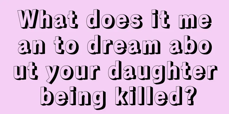 What does it mean to dream about your daughter being killed?