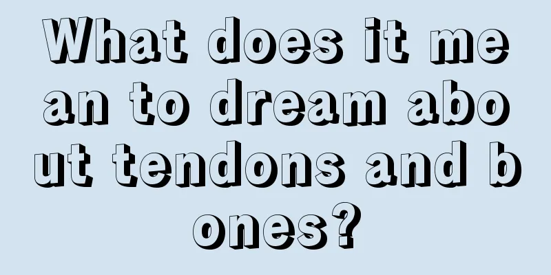 What does it mean to dream about tendons and bones?