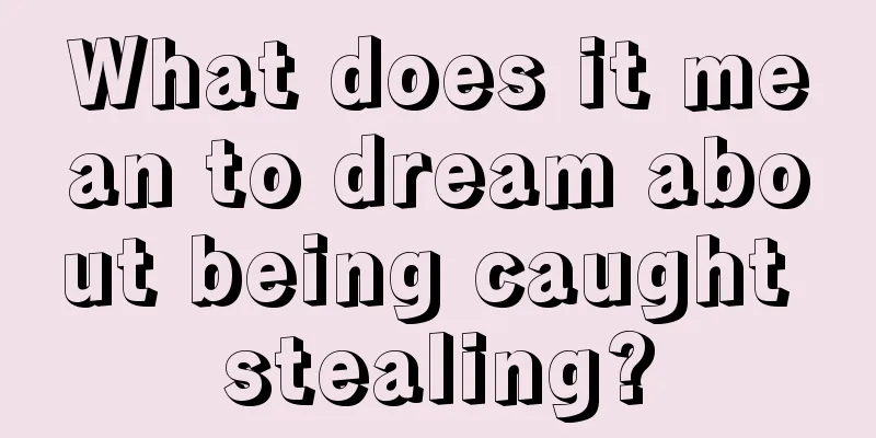 What does it mean to dream about being caught stealing?