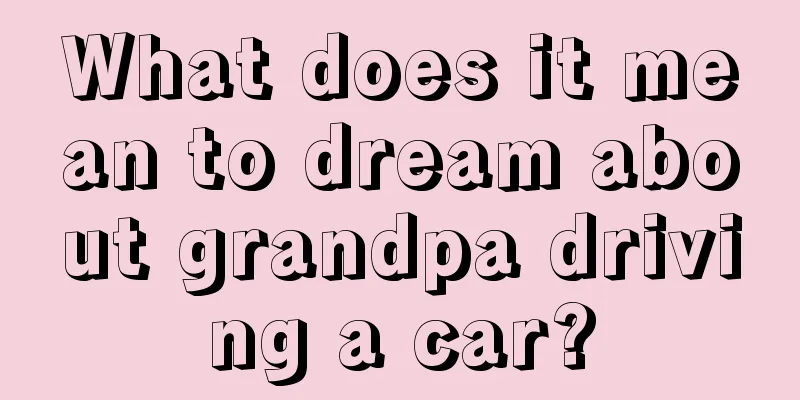 What does it mean to dream about grandpa driving a car?